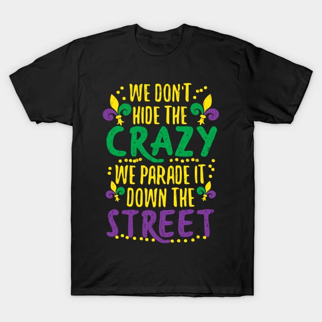 We Don't Hide Crazy Parade It Bead Funny Mardi Gras T-Shirt by HollyDuck